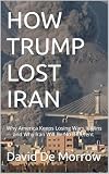 HOW TRUMP LOST IRAN: Why America Keeps Losing Wars It Wins — and Why Iran Will Be No Different