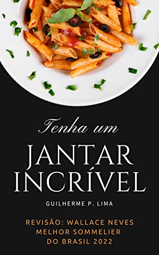 Tenha um Jantar Incrível: Receitas e Harmonização de Vinhos revisado pelo melhor Sommelier do Brasil