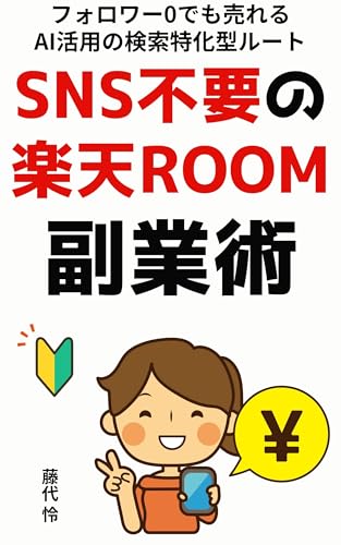 SNS不要の楽天ROOM副業術: フォロワー0でも売れるAI活用の検索特化型ルート