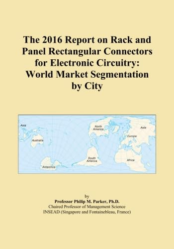 The 2016 Report on Rack and Panel Rectangular Connectors for Electronic Circuitry: World Market Segmentation by City