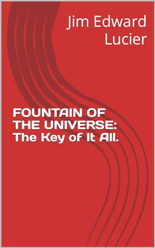 FOUNTAIN OF THE UNIVERSE: : The Key To It All.