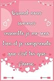 Quand nous sommes ensemble je me sens bien et je comprends que c’est toi que j’aime: Idée originale de cadeau parfait pour exprimer l'amour à votre femme, épouse, partenaire ou fiancée