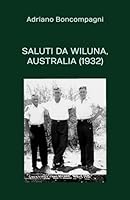 SALUTI DA WILUNA, AUSTRALIA (1932): Un'avventura di straordinaria normalità (Italian Edition) B0F5WHTFGL Book Cover