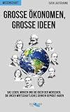 Große Ökonomen, große Ideen: Das Leben und Wirken der Menschen, die unsere Welt bestimmen