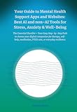Your Guide to Mental Health Support Apps and Websites: Best AI and non-AI Tools for Stress, Anxiety & Well-Being: The Essential Shortlist + Your Easy Step-by-Step Path to Choose Your Daily Companion