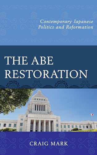 Abe Restoration, The: Contemporary Japanese Politics and Reformation