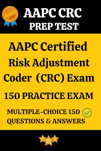 AAPC CRC Practice Exam 150 Questions & Answers Key with Detailed Explanation: Certified Risk Adjustment Coder (CRC) Prep Test 150 Multiple Choice Questions and Detailed Answers Explanation