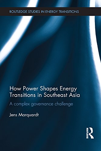 How Power Shapes Energy Transitions in Southeast Asia: A complex governance challenge (Routledge Studies in Energy Transitions)