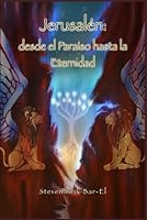 Jerusalén: desde el Paraíso hasta la Eternidad (Spanish Edition) 9655986683 Book Cover