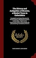The History and Antiquities of Bicester, a Market Town in Oxfordshire: Compiled From Original Records, the Parish Archives, Title-Deeds of Estates, Harleian Mss., Papers in the Augmentation Office, Sc 1296711226 Book Cover