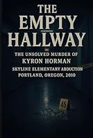 The Empty Hallway: The Unsolved Murder of Kyron Horman, Skyline Elementary Abduction, Portland Oregon, 2010 B0G52DCRD6 Book Cover