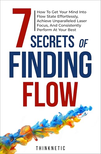 7 Secrets Of Finding Flow: How To Get Your Mind