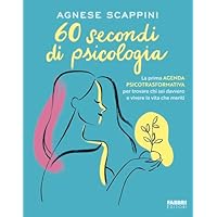 60 secondi di psicologia. La prima agenda psicotrasformativa per trovare chi sei davvero e vivere la vita che meriti