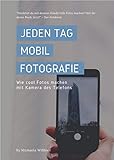 jeden tag mobil fotografie: wie cool fotos machen mit kamera des telefons (everyday mobil photography 2) (german edition)