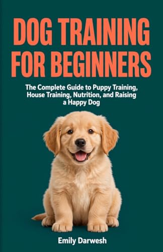 Dog Training for Beginners: The Complete Guide to Puppy Training,...