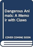 Dangerous Animals: A Memoir with Claws 0062389203 Book Cover