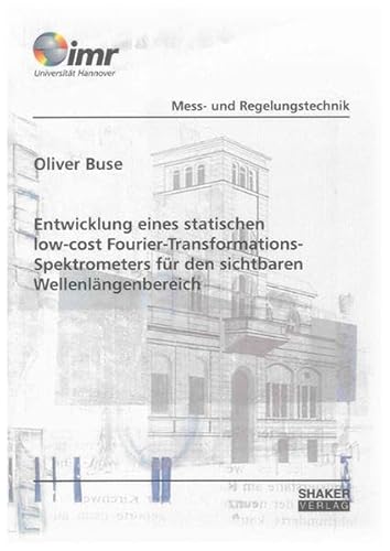 Entwicklung eines statischen low-cost Fourier-Transformations-Spektrometers für den sichtbaren Wellenlängenbereich (Berichte aus dem Institut für Mess- und Regelungstechnik der Universität Hannover)