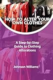How To Alter Your Own Clothes: A Step-by-Step Guide to Clothing Alterations