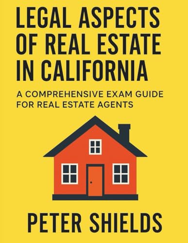 Legal Aspects of Real Estate in California: A Comprehensive Exam Guide for Real Estate Agents
