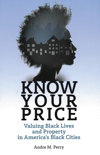 Know Your Price: Valuing Black Lives and Property in America’s Black Cities