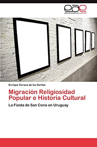 Migracion Religiosidad Popular E Historia Cultural: La Fiesta de San Cono en Uruguay