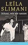 Schaut, wie wir tanzen: Roman - Leïla Slimani Übersetzer: Amelie Thoma 
