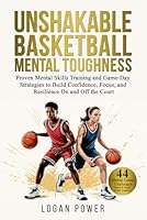 Unshakable Basketball Mental Toughness: Proven Mental Skills Training and Game-Day Strategies to Build Confidence, Focus, and Resilience On and Off the Court 1764191080 Book Cover