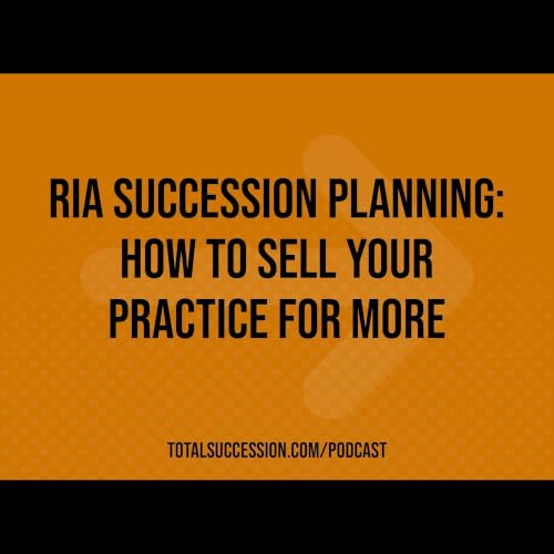 RIA Succession Planning: How to Sell Your Practice for More
