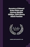 Ancestry of Edward Wales Blake and Clarissa Matilda Glidden, with ninety allied families 1342371690 Book Cover