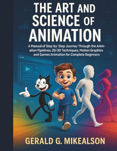 livre The Art and Science of Animation: A Manuel of Step-by-Step Journey Through the Animation Pipelines, 2D/3D Techniques, Motion Graphics amd Games Animation for Complete Beginners.