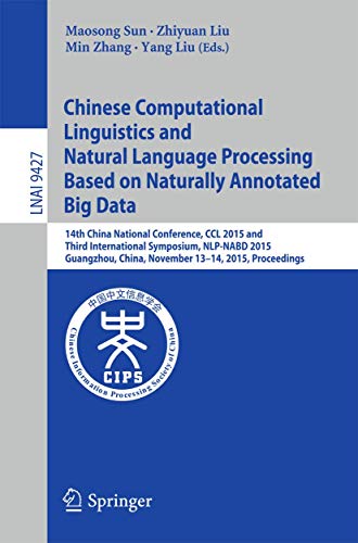 Chinese Computational Linguistics and Natural Language Processing Based on Naturally Annotated Big Data: 14th China National Conference, CCL 2015 and ... (Lecture Notes in Artificial Intelligence)