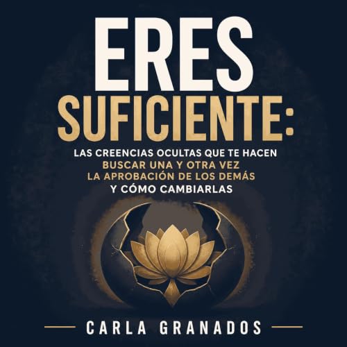 『Eres suficiente: Las creencias ocultas que te hacen buscar una y otra vez la aprobaci&oacute;n de los dem&aacute;s y c&oacut