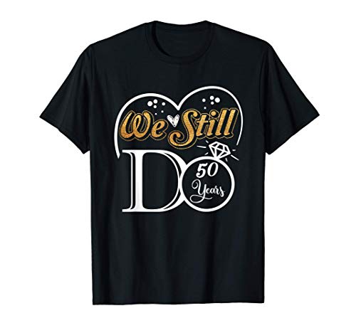 Couple Wedding Anniversary We Still DO 50 Years Married Gift T-Shirt