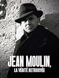  Jean Moulin, La Vérité retrouvée