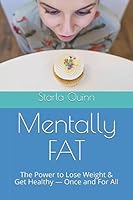 Mentally FAT: The Power to Lose Weight & Get Healthy — Once and For All 1983241032 Book Cover