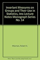 Invariant Measures on Groups and Their Use in Statistics, Ims Lecture Notes Monograph Series No. 14 (Lecture Notes-Monograph Series) 0940600196 Book Cover