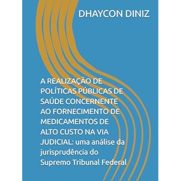 Capa do livro A REALIZAÇÃO DE POLÍTICAS PÚBLICAS DE SAÚDE CONCERNENTE AO FORNECIMENTO DE MEDICAMENTOS DE ALTO CUSTO NA VIA JUDICIAL: uma análise da jurisprudência do Supremo Tribunal Federal (Portuguese Edition)