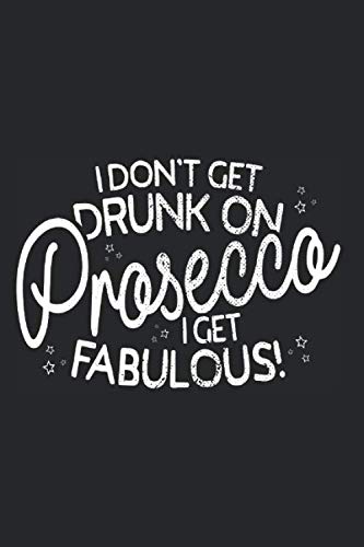 I Don't Get Drunk On Prosecco I Get Fabulous: Notebook For Prosecco Lover Party Drink Notes Journal Diary Planner (Ruled Paper