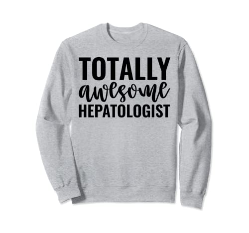 Totally Awesome Hepatologist Funny Hepatology Sweatshirt