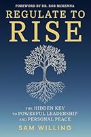 Regulate to Rise: The Hidden Key to Powerful Leadership and Personal Peace 1969372354 Book Cover
