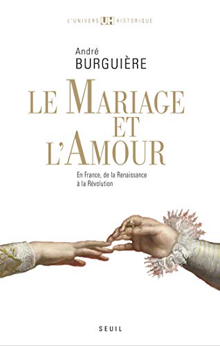 Télécharger Le Mariage et l'Amour. en France, de la Renaissance à la Révolution (UNIVERS HISTORI) Francais PDF