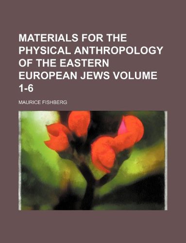 Materials for the Physical Anthropology of the Eastern European Jews Volume 1-6