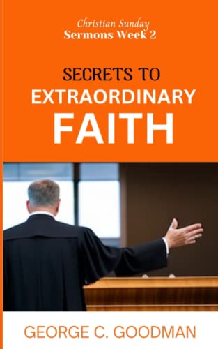 The Secrets to Extraordinary Faith: Christian Sunday Sermons Week 2