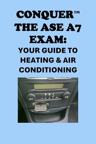 Conquer the ASE A7 Exam: Your Guide to Heating & Air Conditioning (Automotive Exams)