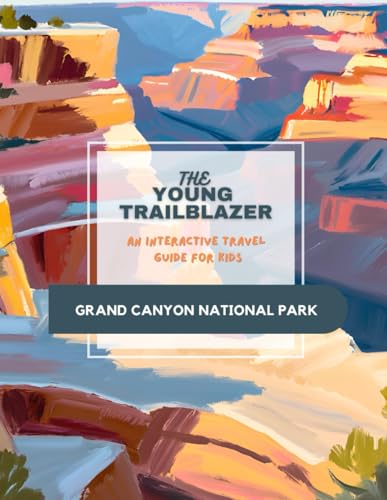The Young Trailblazer: An Interactive Travel Guide for Kids: Grand Canyon National Park