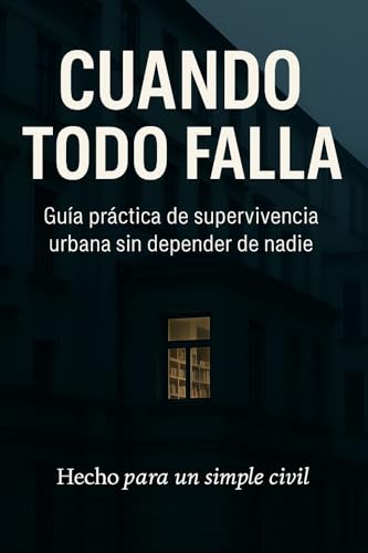 Cuando Todo Falla: Guía práctica de supervivencia urbana para 7 días sin ayuda