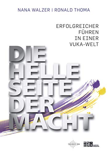 Preisvergleich Produktbild Die Helle Seite der Macht: Erfolgreicher Führen in einer VUKA-Welt