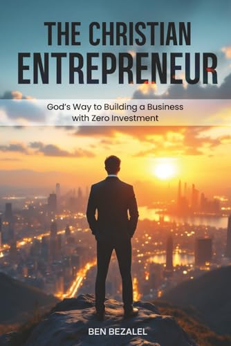 The Christian Entrepreneur: God’s Way to Building a Business with