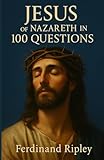 Jesus of Nazareth in 100 questions: 100 questions that illuminate his life and his message - Ferdinand Ripley 