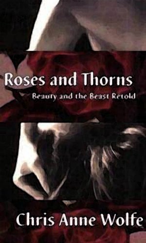 Roses And Thorns Beauty And The Beast Retold Kindle Edition By Wolfe Chris Anne Wolfe Chris Anne Dimarco Jennifer Literature Fiction Kindle Ebooks Amazon Com